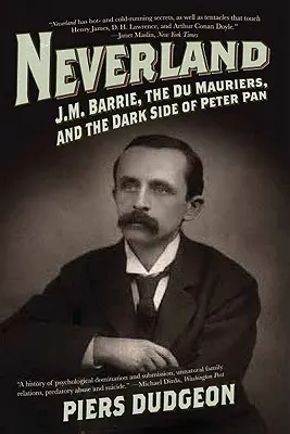 Neverland: J. M. Barrie, a Du Mauriers és Pán Péter sötét oldala - Neverland: J.M. Barrie, the Du Mauriers, and the Dark Side of Peter Pan