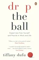 Dobd el a labdát - Várj el kevesebbet magadtól, és virágozz a munkában és az életben! - Drop the Ball - Expect Less from Yourself and Flourish in Work & Life