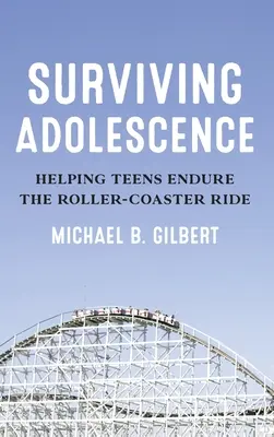 Surviving Adolescence (Túlélő serdülőkor): Segítség a tizenévesek számára a hullámvasutazás elviselésében - Surviving Adolescence: Helping Teens Endure the Roller-Coaster Ride