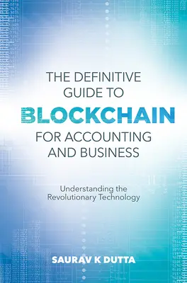 The Definitive Guide to Blockchain for Accounting and Business: A forradalmi technológia megértése - The Definitive Guide to Blockchain for Accounting and Business: Understanding the Revolutionary Technology