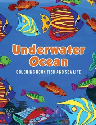 Víz alatti óceán színezőkönyv Halak és a tenger élővilága - Underwater Ocean Coloring Book Fish and Sea Life