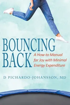 Bouncing Back: A How-to Manual for Joy with Minimal Energy Expenditure (Hogyan szerezzünk örömet minimális energiaráfordítással) - Bouncing Back: A How-to Manual for Joy with Minimal Energy Expenditure