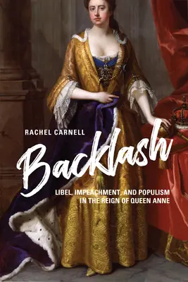 Backlash: Rágalmazás, vádaskodás és populizmus Anna királynő uralkodása idején - Backlash: Libel, Impeachment, and Populism in the Reign of Queen Anne