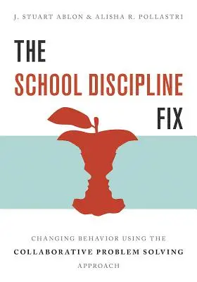 Az iskolai fegyelmezés megoldása: A viselkedés megváltoztatása az együttműködő problémamegoldás módszerével - The School Discipline Fix: Changing Behavior Using the Collaborative Problem Solving Approach