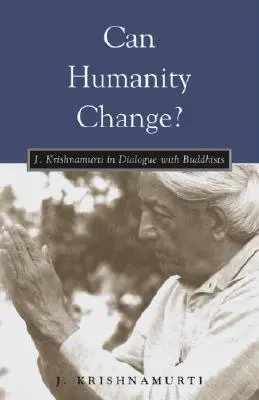 Megváltozhat-e az emberiség? J. Krishnamurti a buddhistákkal folytatott párbeszédben - Can Humanity Change?: J. Krishnamurti in Dialogue with Buddhists