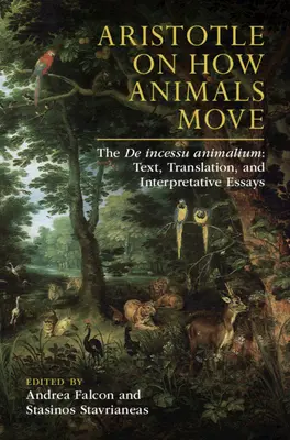 Arisztotelész az állatok mozgásáról: A de Incessu Animalium: Szöveg, fordítás és értelmező esszék. - Aristotle on How Animals Move: The de Incessu Animalium: Text, Translation, and Interpretative Essays