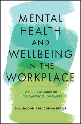 Mentális egészség és jólét a munkahelyen: Gyakorlati útmutató a munkáltatók és a munkavállalók számára - Mental Health and Wellbeing in the Workplace: A Practical Guide for Employers and Employees