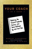 Az edződ (egy könyvben): A legtrükkösebb vezetői, üzleti és karrier-kihívások elsajátítása, amelyekkel valaha is szembesülni fogsz - Your Coach (in a Book): Mastering the Trickiest Leadership, Business, and Career Challenges You Will Ever Face