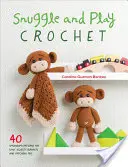 Snuggle and Play Crochet: 40 Amigurumi Patterns for Lovey Security Blankets and Matching Toys (Ölelés és játék horgolás: 40 amigurumi minta Lovey biztonsági takarókhoz és megfelelő játékokhoz) - Snuggle and Play Crochet: 40 Amigurumi Patterns for Lovey Security Blankets and Matching Toys