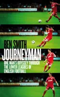 Journeyman - Egy ember Odüsszeiája az angol labdarúgás alsóbb ligáiban - Journeyman - One Man's Odyssey Through the Lower Leagues of English Football