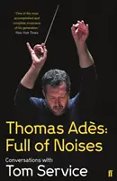 Thomas Ades: Ades: Zajokkal teli - Beszélgetések Tom Service-vel - Thomas Ades: Full of Noises - Conversations with Tom Service