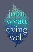 Dying Well (Jól haldokolva): Dying Faithfully - Dying Well: Dying Faithfully