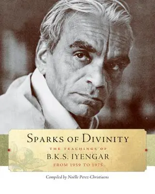 Az isteniség szikrái: B. K. S. Iyengar tanításai - Sparks of Divinity: The Teachings of B. K. S. Iyengar