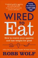 Wired to Eat - Hogyan irányítsuk át az étvágyunkat és fogyjunk le végleg - Wired to Eat - How to Rewire Your Appetite and Lose Weight for Good