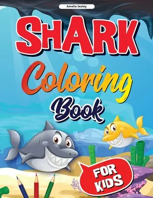 Shark Coloring Book for Kids: Shark Coloring Book, Aranyos és szórakoztató cápa színező oldalak gyerekeknek, stresszoldó és relaxációs minták - Shark Coloring Book for Kids: Shark Coloring Book, Cute and Fun Shark Coloring Pages for Kids, Stress Relieving and Relaxation Designs