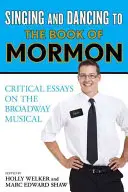 Énekelve és táncolva a Mormon könyvére: Kritikai esszék a Broadway-musicalről - Singing and Dancing to The Book of Mormon: Critical Essays on the Broadway Musical