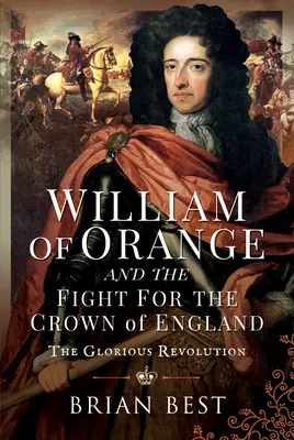 Orániai Vilmos és a harc az angol koronáért: A dicsőséges forradalom - William of Orange and the Fight for the Crown of England: The Glorious Revolution