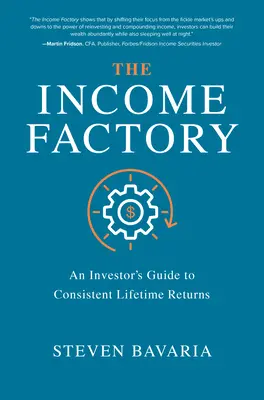 A jövedelemgyár: Egy befektető útmutatója az élethosszig tartó konzisztens hozamokhoz - The Income Factory: An Investor's Guide to Consistent Lifetime Returns