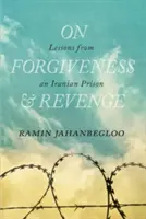 A megbocsátásról és a bosszúról: Tanulságok egy iráni börtönből - On Forgiveness and Revenge: Lessons from an Iranian Prison