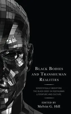 Fekete testek és transzhumán valóságok: A fekete test tudományos módosítása a poszthumán irodalomban és kultúrában - Black Bodies and Transhuman Realities: Scientifically Modifying the Black Body in Posthuman Literature and Culture