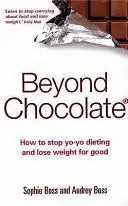 A csokoládén túl: Hogyan hagyjuk abba a jojó-diétázást és fogyjunk le örökre? - Beyond Chocolate: How to Stop Yo-Yo Dieting and Lose Weight for Good