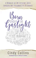 Born Under the Gaslight: A memoár a határeseti személyiségzavarba való beleszületésemről - Born Under the Gaslight: A Memoir of My Descent Into Borderline Personality Disorder