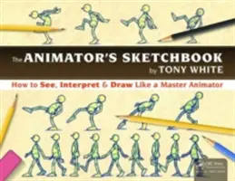 Az animátor vázlatkönyve: Hogyan láss, értelmezz és rajzolj úgy, mint egy mesteranimátor - The the Animator's Sketchbook: How to See, Interpret & Draw Like a Master Animator