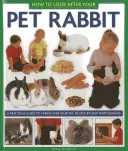 Hogyan gondoskodjunk házinyulunkról: Gyakorlati útmutató a háziállat gondozásához, lépésről lépésre fényképekkel illusztrálva - How to Look After Your Pet Rabbit: A Practical Guide to Caring for Your Pet, in Step-By-Step Photographs