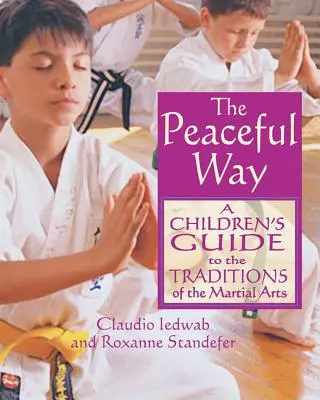 A békés út: A Children's Guide to the Traditions of the Martial Arts (Gyermekeknek szóló útmutató a harcművészetek hagyományaihoz) - The Peaceful Way: A Children's Guide to the Traditions of the Martial Arts