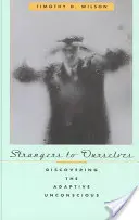 Idegenek önmagunknak: Az alkalmazkodó tudattalan felfedezése - Strangers to Ourselves: Discovering the Adaptive Unconscious