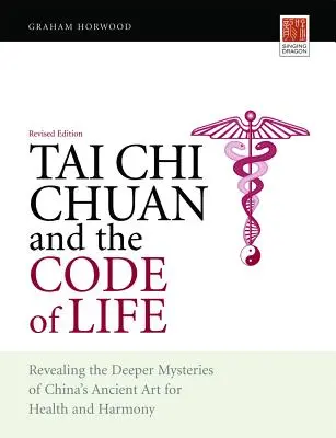 Tai Chi Chuan és az élet kódja: Az egészség és harmónia ősi kínai művészetének mélyebb rejtélyeinek feltárása (Felújított kiadás) - Tai Chi Chuan and the Code of Life: Revealing the Deeper Mysteries of China's Ancient Art for Health and Harmony (Revised Edition)