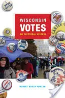 Wisconsin Votes: Wisconsin: An Electoral History - Wisconsin Votes: An Electoral History