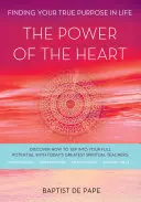 A szív ereje: Az igazi életcélod megtalálása - The Power of the Heart: Finding Your True Purpose in Life