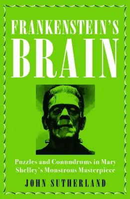 Frankenstein agya: Rejtélyek és talányok Mary Shelley szörnyű mesterművében - Frankenstein's Brain: Puzzles and Conundrums in Mary Shelley's Monstrous Masterpiece