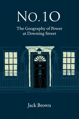 10. szám: A hatalom földrajza a Downing Street-en - No. 10: The Geography of Power at Downing Street