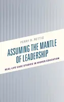 A vezetés köpenyének felvétele: Valós életbeli esettanulmányok a felsőoktatásban - Assuming the Mantle of Leadership: Real-Life Case Studies in Higher Education