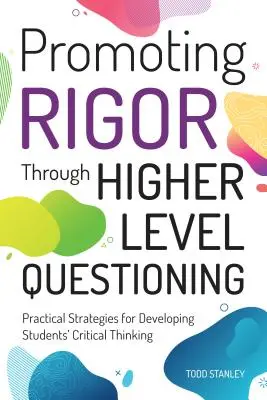 Podpora přísnosti prostřednictvím vyšší úrovně otázek: Praktické strategie pro rozvoj kritického myšlení studentů - Promoting Rigor Through Higher Level Questioning: Practical Strategies for Developing Students' Critical Thinking