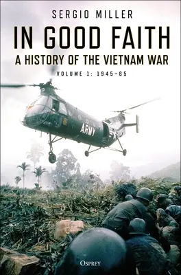 In Good Faith: A vietnami háború története 1. kötet: 1945-65 - In Good Faith: A History of the Vietnam War Volume 1: 1945-65