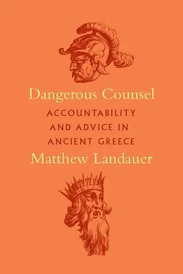 Veszélyes tanácsok: Felelősségre vonás és tanácsadás az ókori Görögországban - Dangerous Counsel: Accountability and Advice in Ancient Greece