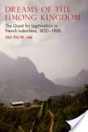 A hmong királyság álmai: A legitimáció keresése Francia-Indokínában, 1850-1960 - Dreams of the Hmong Kingdom: The Quest for Legitimation in French Indochina, 1850-1960