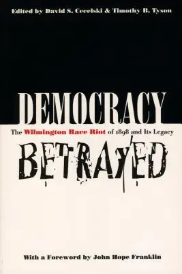 Democracy Betrayed: Az 1898-as wilmingtoni faji lázadás és öröksége - Democracy Betrayed: The Wilmington Race Riot of 1898 and Its Legacy