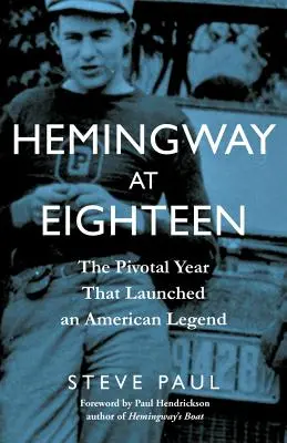 Hemingway at Eighthteen: A sorsfordító év, amely elindított egy amerikai legendát - Hemingway at Eighteen: The Pivotal Year That Launched an American Legend