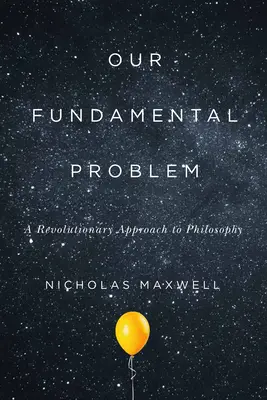 Alapvető problémánk: A filozófia forradalmi megközelítése - Our Fundamental Problem: A Revolutionary Approach to Philosophy