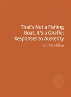 Ez nem halászhajó, hanem egy zsiráf: Válaszok a megszorításokra - That's Not a Fishing Boat, It's a Giraffe: Responses to Austerity