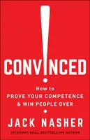 Meggyőződve! Hogyan bizonyítsd be a hozzáértésed és nyerd meg az embereket - Convinced!: How to Prove Your Competence & Win People Over