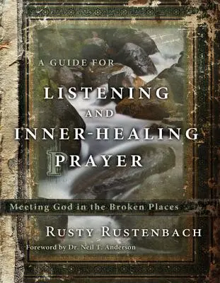 Útmutató a meghallgatáshoz és a belső gyógyító imához: Találkozás Istennel a törött helyeken - A Guide for Listening and Inner-Healing Prayer: Meeting God in the Broken Places