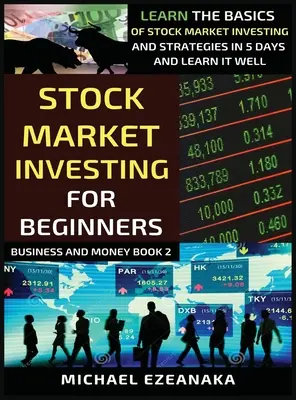 Tőzsdei befektetés kezdőknek: Tanulja meg a tőzsdei befektetés alapjait és stratégiáit 5 nap alatt, és tanulja meg jól - Stock Market Investing For Beginners: Learn The Basics Of Stock Market Investing And Strategies In 5 Days And Learn It Well