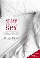 Őrülten jó szex: A férfiak szexről alkotott mítoszainak eloszlatása - Crazy Good Sex: Putting to Bed the Myths Men Have about Sex