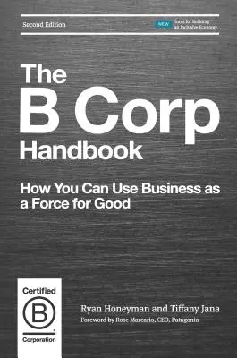 A B Corp kézikönyv: Hogyan használhatod az üzleti életet a jóra való törekvés erejeként - The B Corp Handbook: How You Can Use Business as a Force for Good