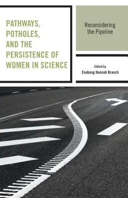 Utak, kátyúk és a nők kitartása a tudományban: A csővezeték újragondolása - Pathways, Potholes, and the Persistence of Women in Science: Reconsidering the Pipeline